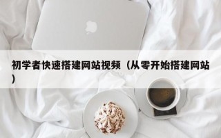 乌海初学者快速搭建网站视频（从零开始搭建网站）